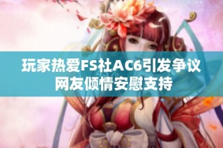 玩家热爱FS社AC6引发争议 网友倾情安慰支持