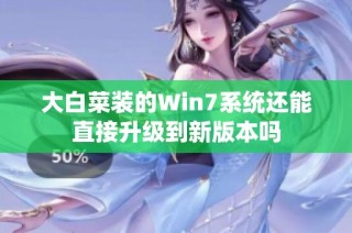 大白菜装的Win7系统还能直接升级到新版本吗