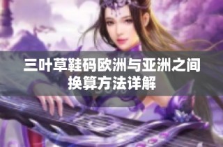 三叶草鞋码欧洲与亚洲之间换算方法详解