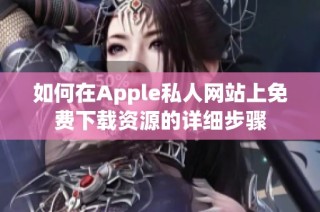 如何在Apple私人网站上免费下载资源的详细步骤