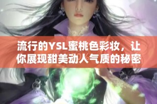 流行的YSL蜜桃色彩妆，让你展现甜美动人气质的秘密