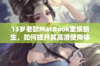 13岁老款MacBook重焕新生，如何提升其高清使用体验