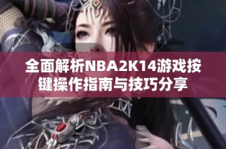 全面解析NBA2K14游戏按键操作指南与技巧分享