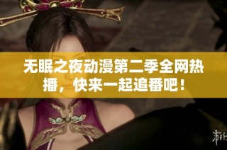 无眠之夜动漫第二季全网热播，快来一起追番吧！