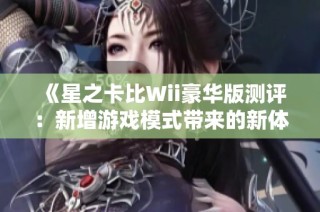 《星之卡比Wii豪华版测评：新增游戏模式带来的新体验》