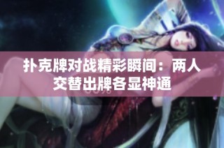 扑克牌对战精彩瞬间：两人交替出牌各显神通