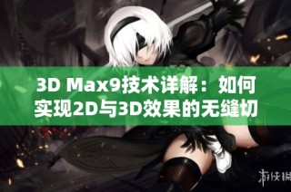 3D Max9技术详解：如何实现2D与3D效果的无缝切换