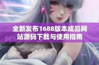 全新发布1688版本成品网站源码下载与使用指南