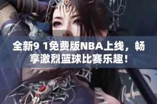 全新9 1免费版NBA上线，畅享激烈篮球比赛乐趣！