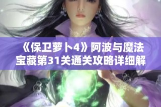 《保卫萝卜4》阿波与魔法宝藏第31关通关攻略详细解析