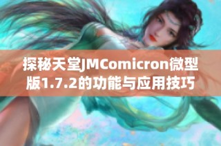 探秘天堂JMComicron微型版1.7.2的功能与应用技巧