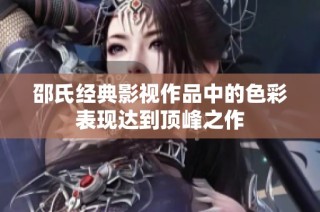 邵氏经典影视作品中的色彩表现达到顶峰之作