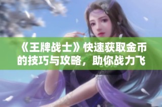 《王牌战士》快速获取金币的技巧与攻略，助你战力飞跃