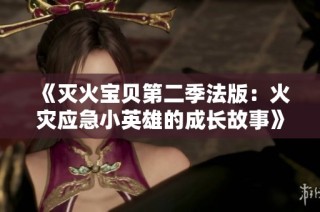 《灭火宝贝第二季法版：火灾应急小英雄的成长故事》