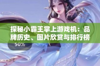 探秘小霸王掌上游戏机：品牌历史、图片欣赏与排行榜解析