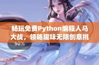 畅玩免费Python编程人马大战，领略趣味无限创意挑战