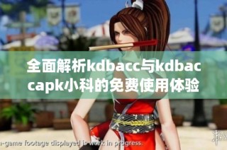 全面解析kdbacc与kdbaccapk小科的免费使用体验与优势