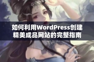 如何利用WordPress创建精美成品网站的完整指南