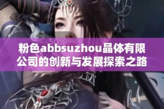 粉色abbsuzhou晶体有限公司的创新与发展探索之路