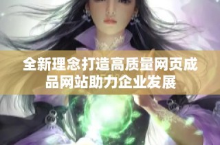 全新理念打造高质量网页成品网站助力企业发展