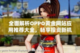 全面解析OPPO黄金网站应用推荐大全，畅享投资新机遇