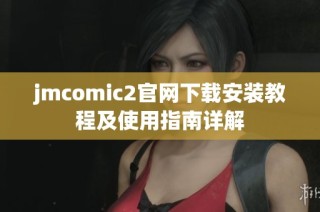 jmcomic2官网下载安装教程及使用指南详解