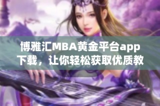 博雅汇MBA黄金平台app下载，让你轻松获取优质教育资源