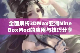 全面解析3DMax亚洲NineBoxMod的应用与技巧分享