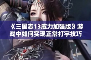 《三国志13威力加强版》游戏中如何实现正常打字技巧分享