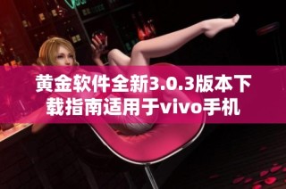 黄金软件全新3.0.3版本下载指南适用于vivo手机