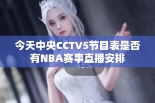 今天中央CCTV5节目表是否有NBA赛事直播安排