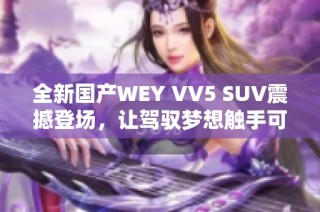 全新国产WEY VV5 SUV震撼登场，让驾驭梦想触手可及