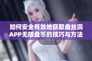 如何安全有效地获取盘丝洞APP无限盘币的技巧与方法