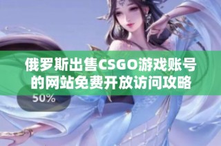 俄罗斯出售CSGO游戏账号的网站免费开放访问攻略