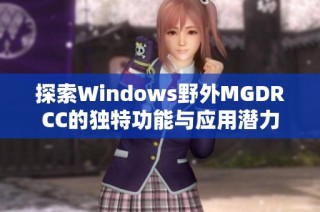 探索Windows野外MGDRCC的独特功能与应用潜力