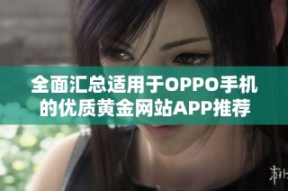 全面汇总适用于OPPO手机的优质黄金网站APP推荐