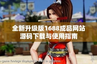 全新升级版1688成品网站源码下载与使用指南