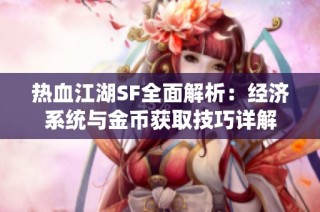热血江湖SF全面解析：经济系统与金币获取技巧详解