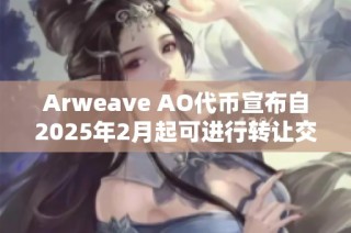 Arweave AO代币宣布自2025年2月起可进行转让交易