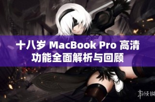 十八岁 MacBook Pro 高清功能全面解析与回顾