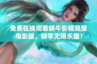 免费在线观看蜗牛影视完整电影版，畅享无限乐趣！