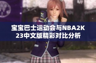 宝宝巴士运动会与NBA2K23中文版精彩对比分析