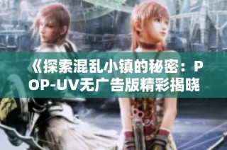 《探索混乱小镇的秘密：POP-UV无广告版精彩揭晓》