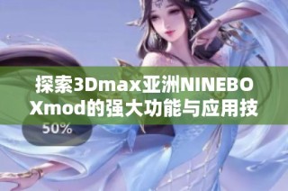 探索3Dmax亚洲NINEBOXmod的强大功能与应用技巧分析