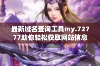 最新域名查询工具my.72777助你轻松获取网站信息