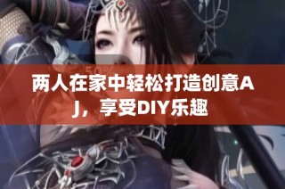 两人在家中轻松打造创意AJ，享受DIY乐趣