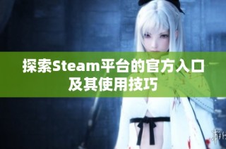 探索Steam平台的官方入口及其使用技巧