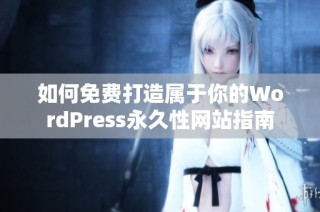 如何免费打造属于你的WordPress永久性网站指南