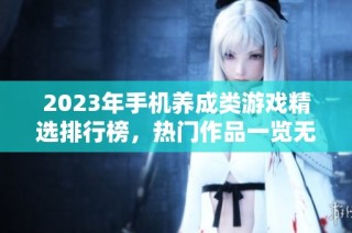 2023年手机养成类游戏精选排行榜，热门作品一览无余