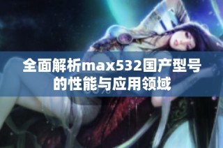 全面解析max532国产型号的性能与应用领域